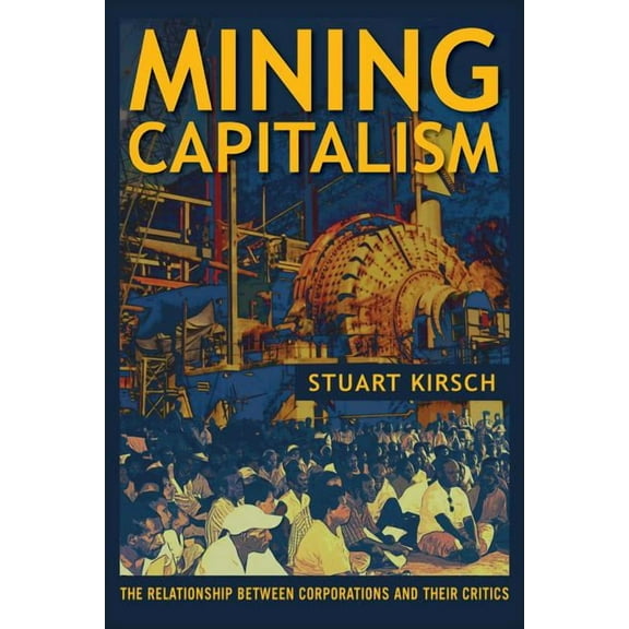 Mining Capitalism: The Relationship Between Corporations and Their Critics, (Paperback)