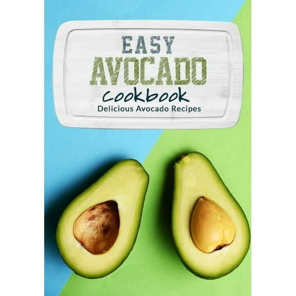 Easy Avocado Cookbook: Delicious Avocado Recipes (Paperback) by Booksumo Press