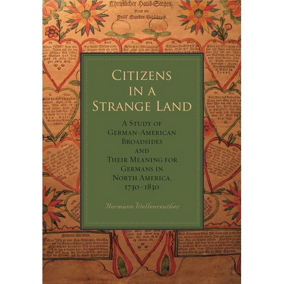 Max Kade Research Institute Citizens in a Strange Land: A Study of German-American Broadsides and Their Meaning for Germans in North America, 1730 1, (Hardcover)