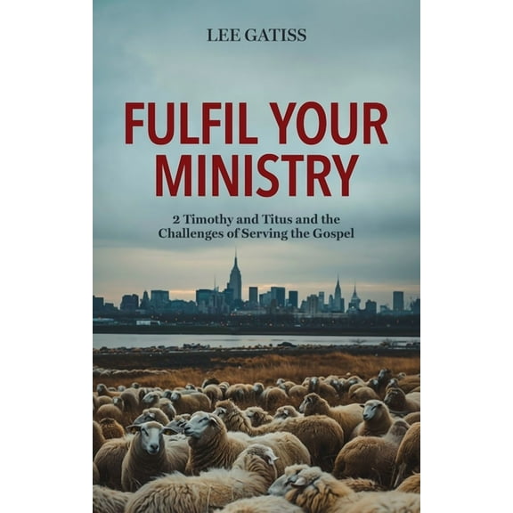 Fulfil Your Ministry: 2 Timothy and Titus and the Challenges of Serving the Gospel, (Paperback)