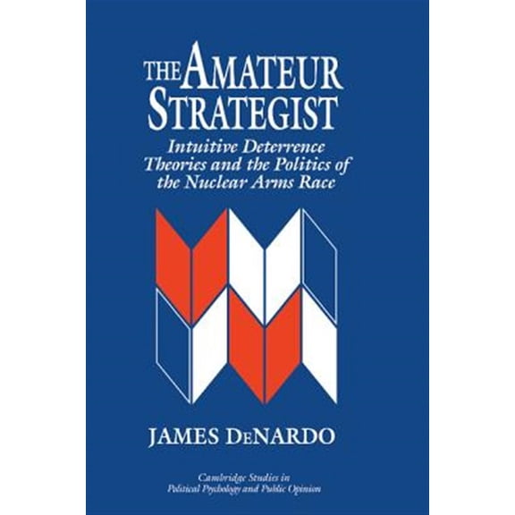 Pre-Owned Cambridge Studies in Public Opinion and The Amateur Strategist: Intuitive Deterrence Theories and the Politics of the Nuclear Arms Race, (Hardcover)