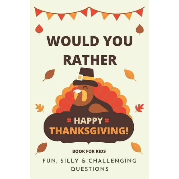 Would You Rather: Book for Kids Would You Rather Thanksgiving: Book For Kids: Fun, Silly & Challenging Questions, Book 5, (Paperback)