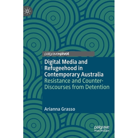 Digital Media and Refugeehood in Contemporary Australia: Resistance and Counter-Discourses from Detention, (Hardcover)