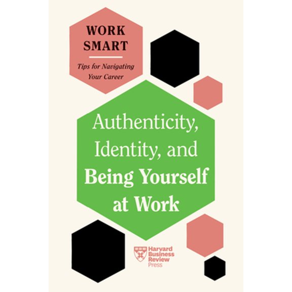 Pre-Owned Authenticity, Identity, and Being Yourself at Work (HBR Work Smart Series) (Paperback) 1647827027 9781647827021