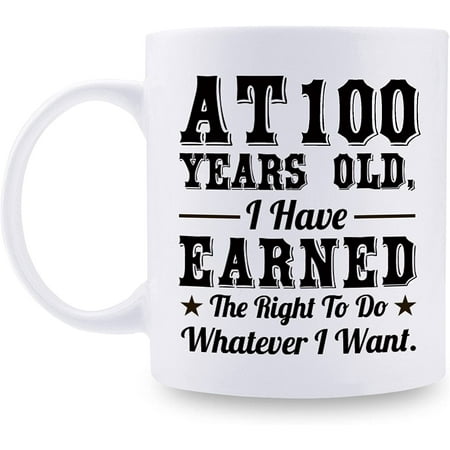100th Birthday Gifts for Men Women Dad Mom Husband Wife Brother Sister Uncle Grandpa Friend – AT 100 Years Old I Have Earned The Right To Do Whatever I Want Mug – 11 oz Coffee Mug
