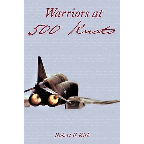 Warriors at 500 Knots: Intense Stories of Valiant Crews Flying the Legendary F-4 Phantom II in the (Paperback) by Robert F Kirk