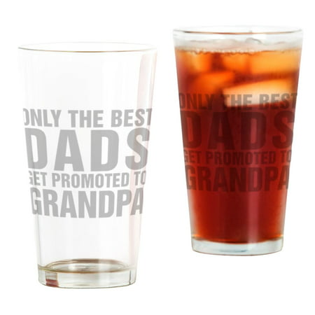 CafePress - Only The Best Dads Get Promoted To Grandpa Drinkin - Pint Glass, Drinking Glass, 16 oz.