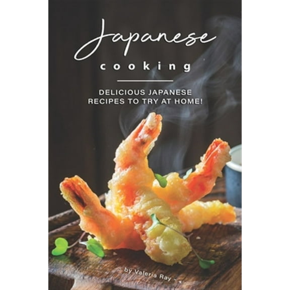 Japanese Cooking: Delicious Japanese Recipes to Try at Home!