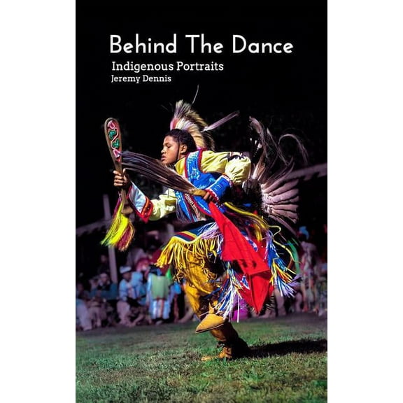 Behind The Dance: Indigenous Portraits, (Paperback)