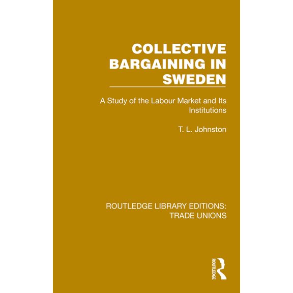 Routledge Library Editions: Trade Unions Collective Bargaining in Sweden: A Study of the Labour Market and Its Institutions, (Hardcover)