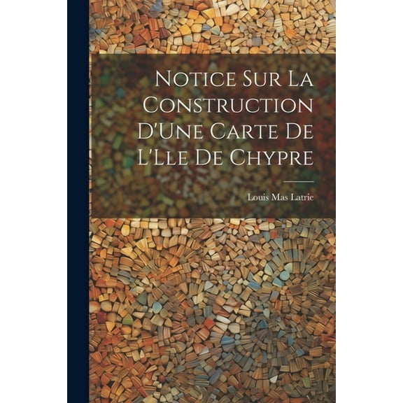 Notice Sur La Construction D'Une Carte De L'Lle De Chypre (Paperback)