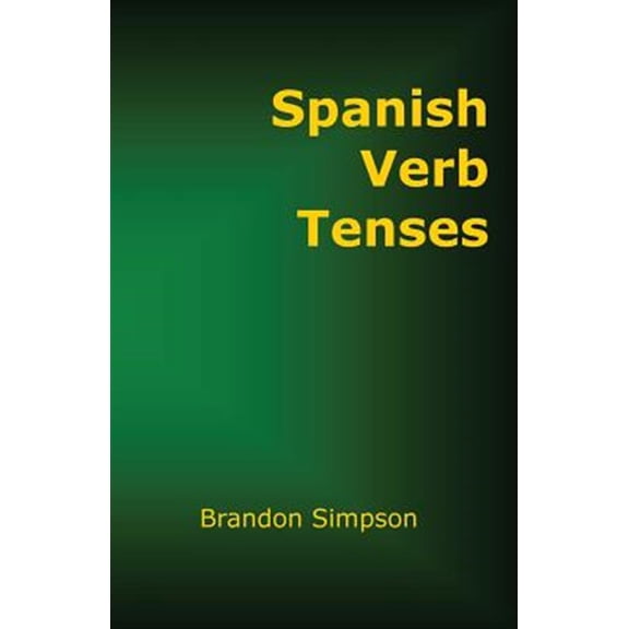 Pre-Owned Spanish Verb Tenses: How to Conjugate Spanish Verbs, Perfecting Your Mastery of Spanish Verbs in All the Tenses and Moods Paperback