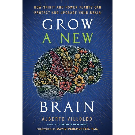 Grow a New Brain: How Spirit and Power Plants Can Protect and Upgrade Your Brain, (Hardcover)