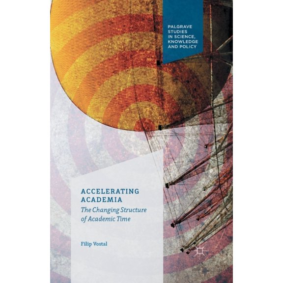 Accelerating Academia: The Changing Structure of Academic Time, (Paperback)