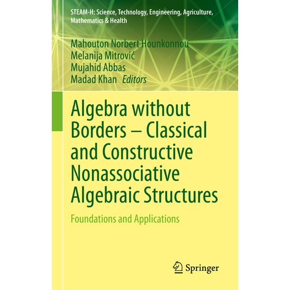 Steam-H: Science, Technology, Engineerin Algebra Without Borders - Classical and Constructive Nonassociative Algebraic Structures: Foundations and Applications, (Hardcover)