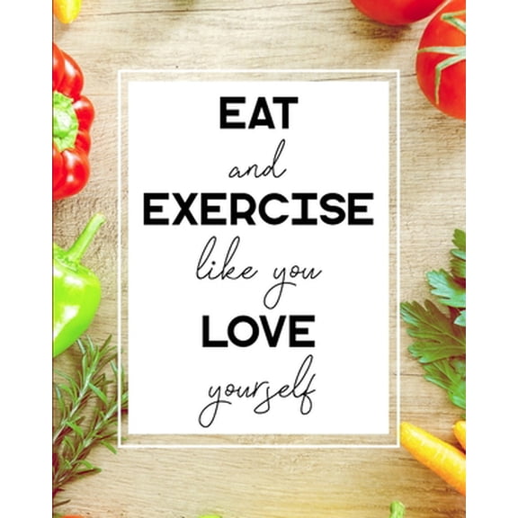 Pre-Owned Eat and Exercise Like You Love Yourself: 90 Day Food and Exercise Journal - Daily Tracker of Physical Activity, Food Consumption, Water, Sleep, Vitami (Paperback) 1078030979 9781078030977