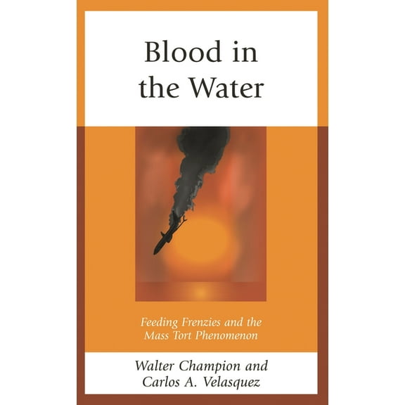 Blood in the Water: Feeding Frenzies and the Mass Tort Phenomenon, (Hardcover)