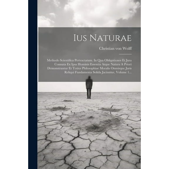 Ius Naturae: Methodo Scientifica Pertractatum. In Qua Obligationes Et Jura Connata Ex Ipsa Hominis Essentia Atque Natura A Priori Demonstrantur Et Totius Philosophiae Moralis Omnisque Juris Reliqui Fu