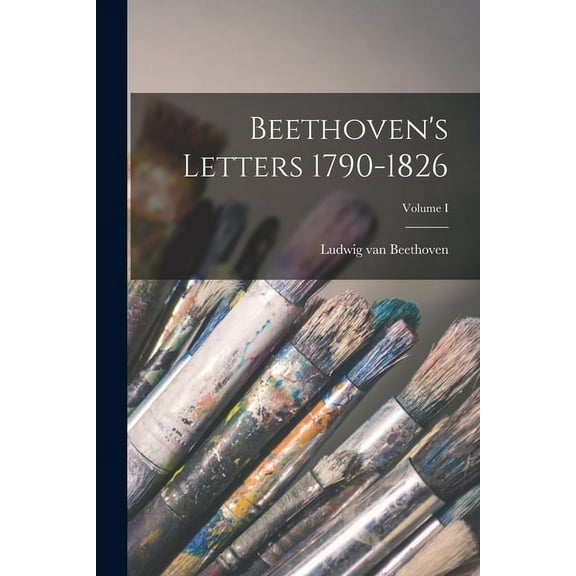 Beethoven's Letters 1790-1826; Volume I (Paperback)