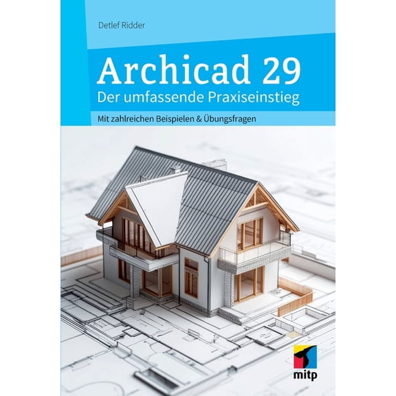 Archicad 29 - Der umfassende Praxiseinstieg: Mit zahlreichen Beispielen und Ãbungsfragen, (Paperback)