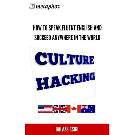 Culture Hacking: How to Speak Fluent English and Succeed Anywhere in the World - (Best Way To Improve English Speaking Fluency)