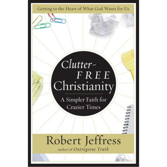 Clutter-Free Christianity : What God Really Desires for You 9781400070923 Used / Pre-owned