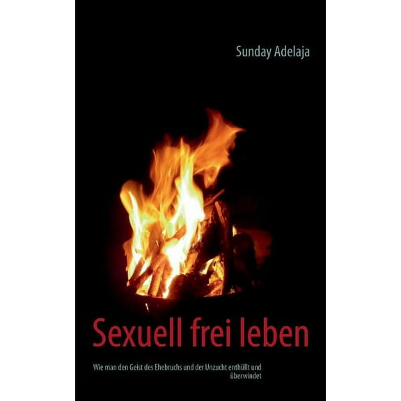 Sexuell frei leben: Wie man den Geist des Ehebruchs und der Unzucht enthüllt und überwindet, (Paperback)