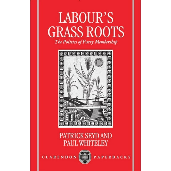 Labour's Grass Roots: The Politics of Party Membership, (Paperback)