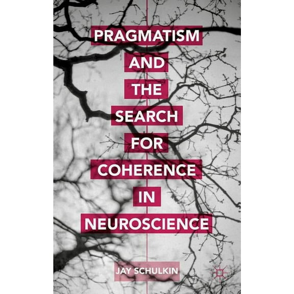 Pragmatism and the Search for Coherence in Neuroscience, (Hardcover)