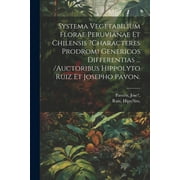 Systema Vegetabilium Florae Peruvianae Et Chilensis ?characteres Prodromi Genericos Differentias ... /auctoribus Hippolyto Ruiz Et Josepho Pavon. (Paperback)