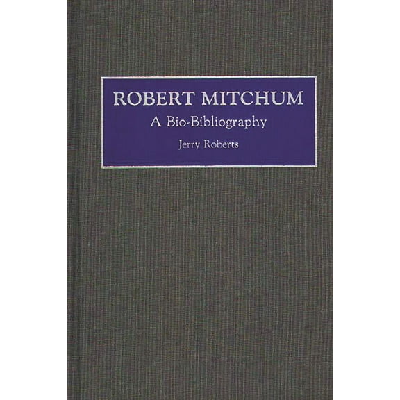 Bio-Bibliographies in the Performing Art Robert Mitchum: A Bio-Bibliography, (Hardcover)