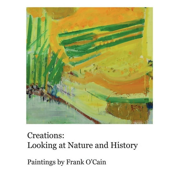 Creations: Looking at Nature and History: Paintings by Frank O'Cain (Paperback)