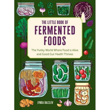 The Little Book of Fermented Foods: The Funky World Where Food Is Alive and Good Gut Health Thrives, (Hardcover)