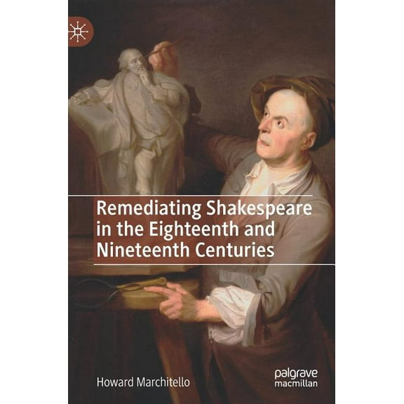 Remediating Shakespeare in the Eighteenth and Nineteenth Centuries, (Hardcover)