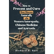 How to Prevent and Cure Most Disease Naturally via Western Naturopathy, Chinese Medicine and Ayurveda (Paperback)