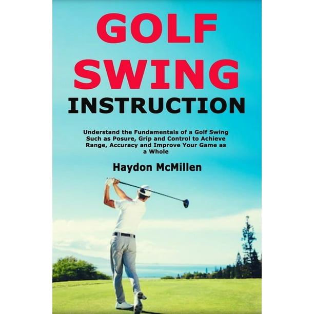 Golf Swing Instruction Understand The Fundamentals Of A Golf Swing