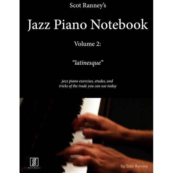 Scot Ranney's Jazz Piano Notebook, Volume 2, "Latinesque" - Jazz Piano Exercises, Etudes, and Tricks of the Trade You Ca, (Paperback)