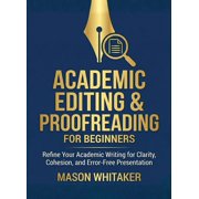 For Beginners (For Beginners) Academic Editing and Proofreading for Beginners: Refine Your Academic Writing for Clarity, Cohesion, and Error-Free Pres, (Paperback)