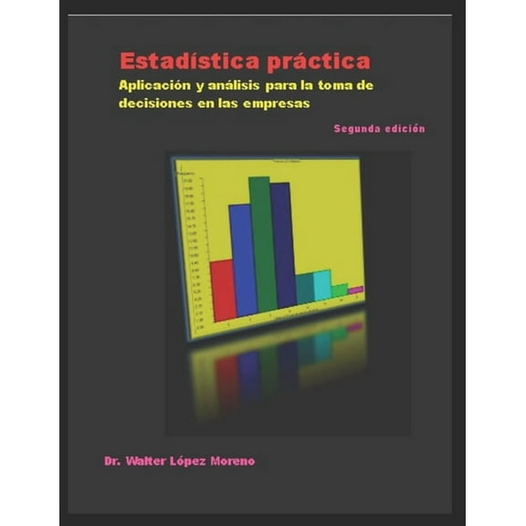 EstadÃ­stica prÃ¡ctica: AplicaciÃ³n y anÃ¡lisis para la toma de decisiones en las empresas, (Paperback)