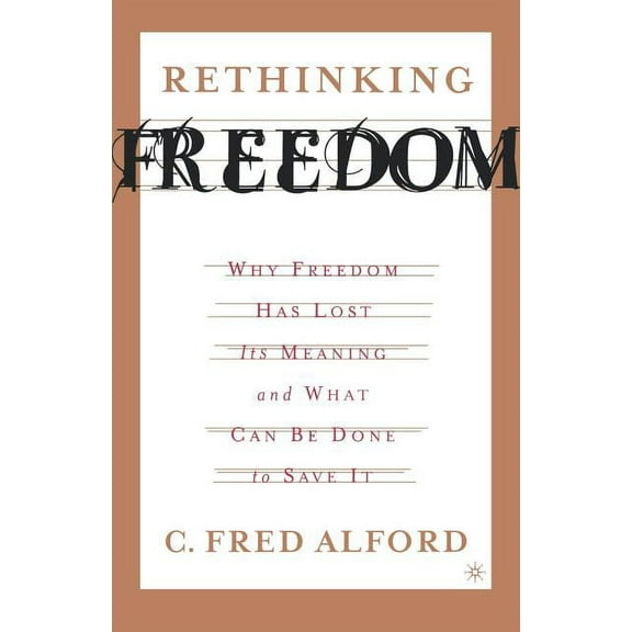 Rethinking Freedom: Why Freedom Has Lost Its Meaning and What Can Be Done to Save It, (Paperback)