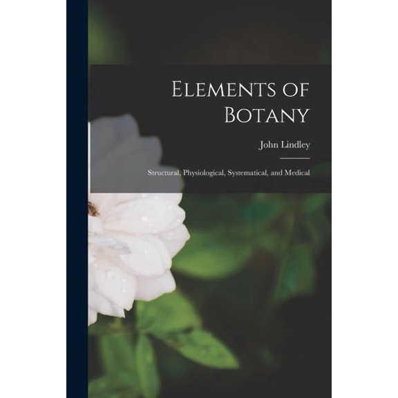 Elements of Botany: Structural, Physiological, Systematical, and Medical (Paperback)