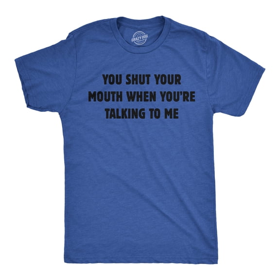 Mens You Shut Your Mouth When Youre Talking to Me Funny T Shirt Novelty Tee Graphic Tees