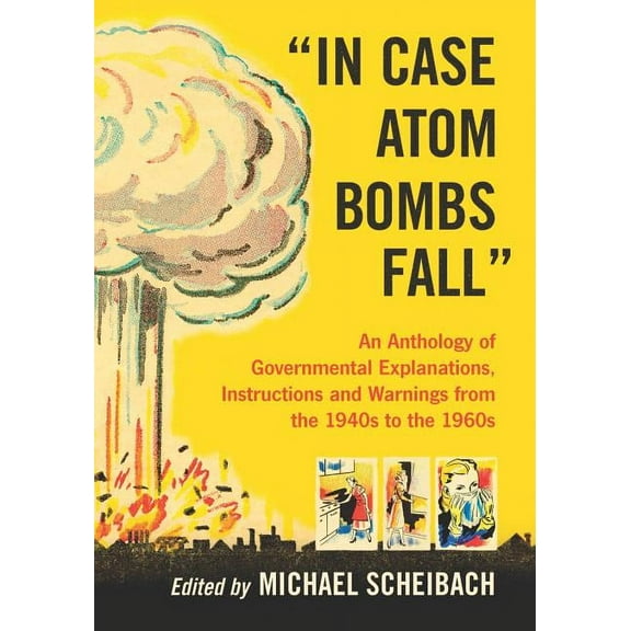 In Case Atom Bombs Fall: An Anthology of Governmental Explanations, Instructions and Warnings from the 1940s to the 1960, (Paperback)