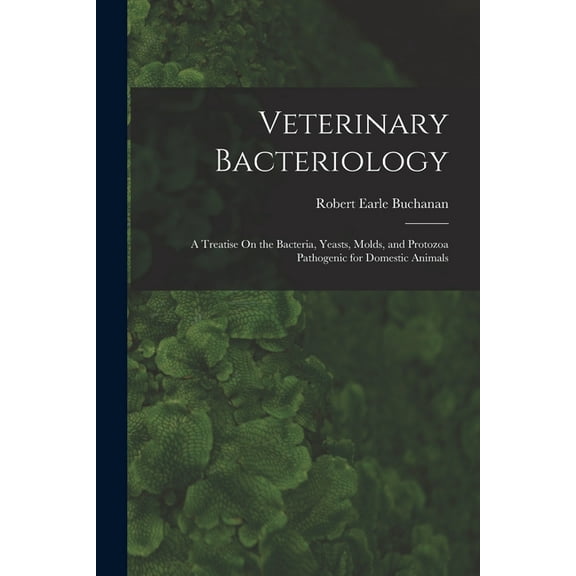 Veterinary Bacteriology: A Treatise On the Bacteria, Yeasts, Molds, and Protozoa Pathogenic for Domestic Animals, (Paperback)