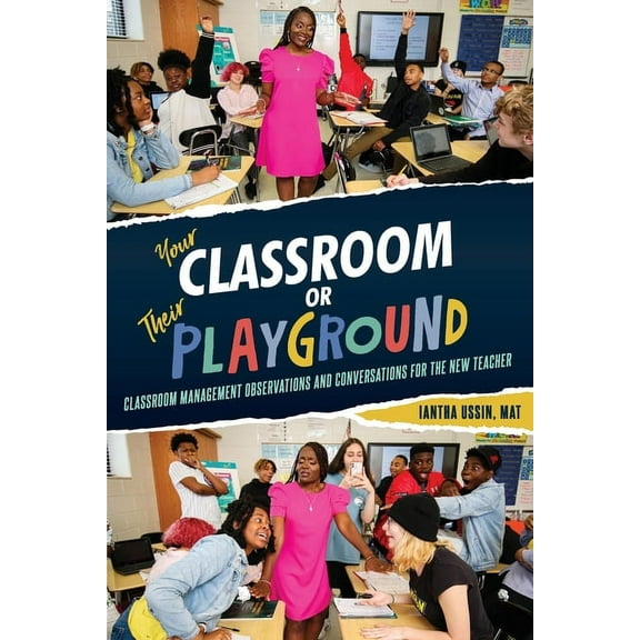 Your Classroom or Their Playground: Classroom Management Observations and Conversations for the New Teacher, (Paperback)
