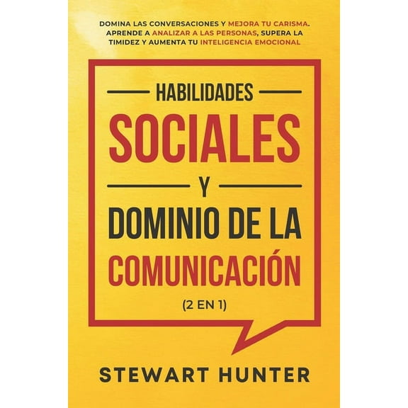 Habilidades Sociales y Dominio de la Comunicación (2 en 1): Domina las Conversaciones y Mejora tu Carisma. Aprende a Analizar a las Personas, Supera la Timidez y Aumenta tu Inteligencia Emocional (Pap