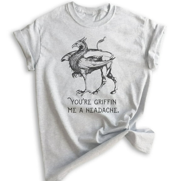 You're Griffin Me A Headache Shirt, Unisex Women's Men's Shirt, Griffin Shirt, Fantasy Tee, Fantasy Pun Tee, Heather Ash, Medium