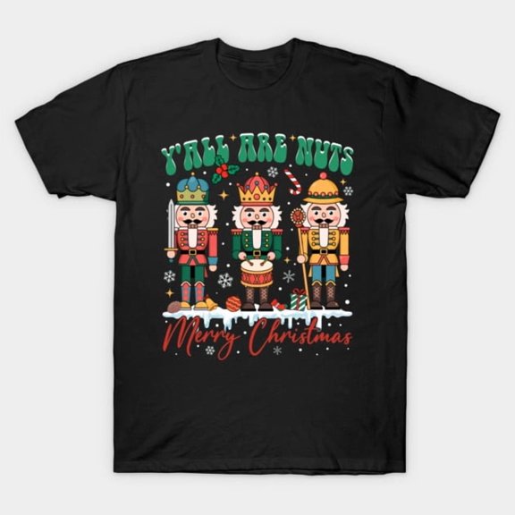 Y'all Are Nuts Merry Christmas Nutcracker Lover Holiday Design, H10574 T-Shirt, for Men and Women, Up to Size 5XL