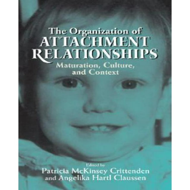 The Organization of Attachment Relationships : Maturation, Culture, and Context