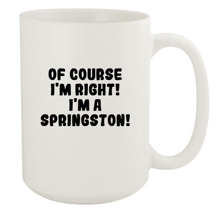

Of Course I m Right! I m A Springston! - Ceramic 15oz White Mug White